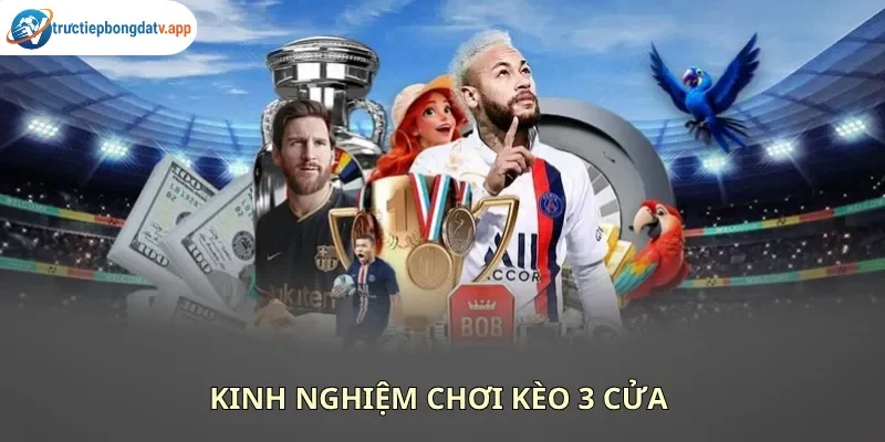 Hướng dẫn mẹo chơi kèo 3 cửa không phải ai cũng biết