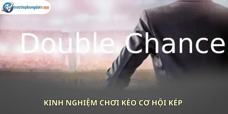 Mẹo chơi kèo cơ hội kép được chứng minh có hiệu quả