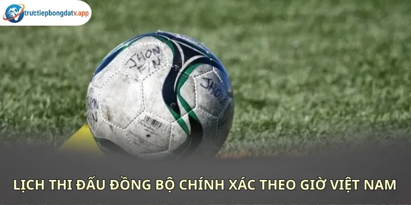 Thời gian diễn ra các giải đấu lớn châu Âu đồng bộ chính xác theo giờ Việt Nam Thời gian diễn ra các giải đấu lớn châu Âu đồng bộ chính xác theo giờ Việt Nam