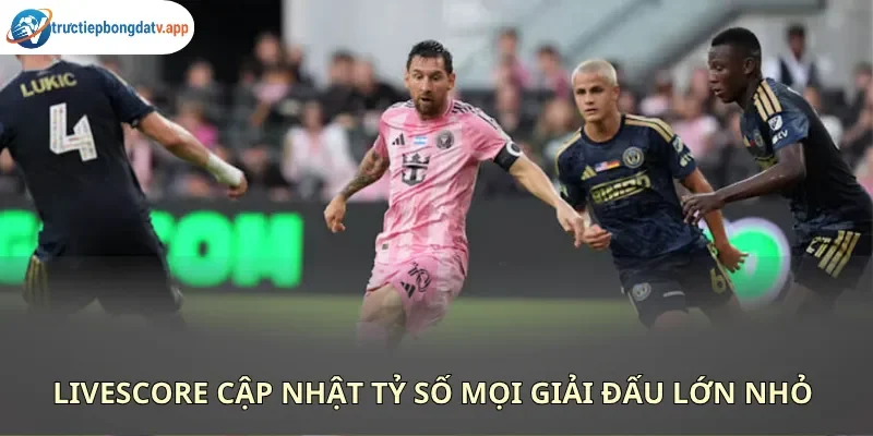 Biến động tỷ số trực tiếp của các trận đấu hấp dẫn cập nhật chuẩn xác 