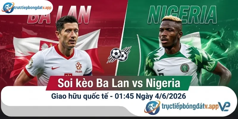 Soi kèo Ba Lan vs Nigeria ngày 01:45 4/6 - Giao hữu quốc tế