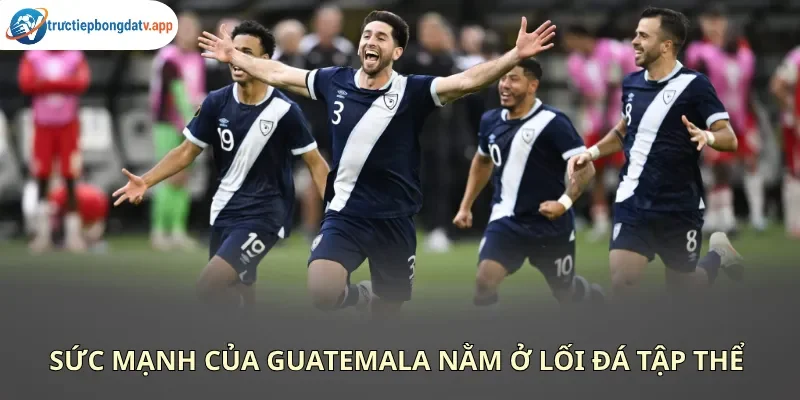 Guatemala dựa vào lối đá tập thể để triển khai đội hình Guatemala dựa vào lối đá tập thể để triển khai đội hình