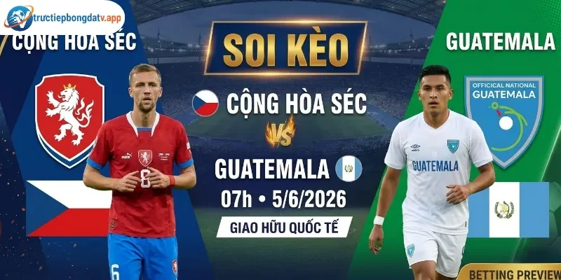 Soi kèo Cộng hòa Séc vs Guatemala 7h 5/6/2026 - Giao hữu quốc tế