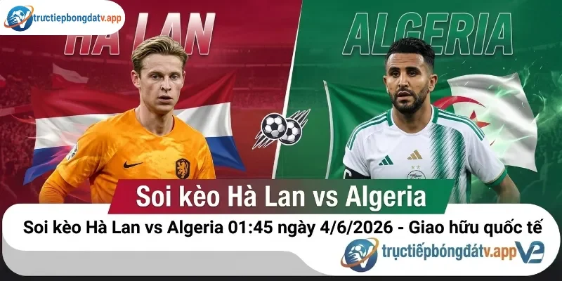 Soi kèo Hà Lan vs Algeria 01:45 ngày 4/6 - Giao hữu quốc tế
