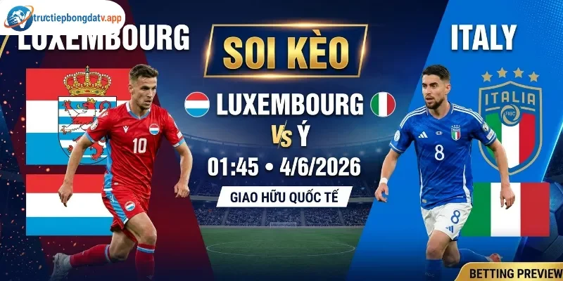 Soi Kèo Luxembourg Vs Ý 01:45 4/6/2026 - Giao Hữu Quốc Tế