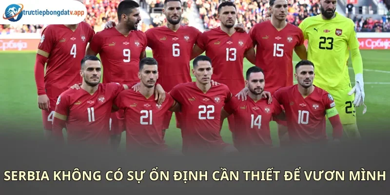Serbia dù có đội hình nhiều ngôi sao nhưng chưa bao giờ thi đấu ổn định Serbia dù có đội hình nhiều ngôi sao nhưng chưa bao giờ thi đấu ổn định